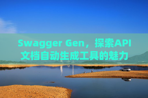 Swagger Gen，探索API文档自动生成工具的魅力